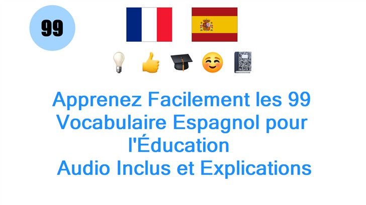 Apprenez Facilement les 99 Vocabulaire Espagnol pour lÉducation : Audio Inclus et Explications Complètes